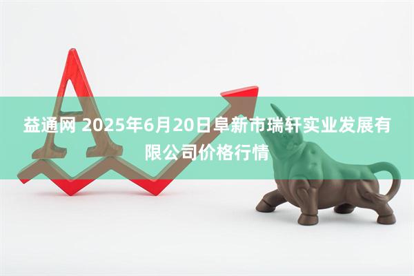 益通网 2025年6月20日阜新市瑞轩实业发展有限公司价格行情